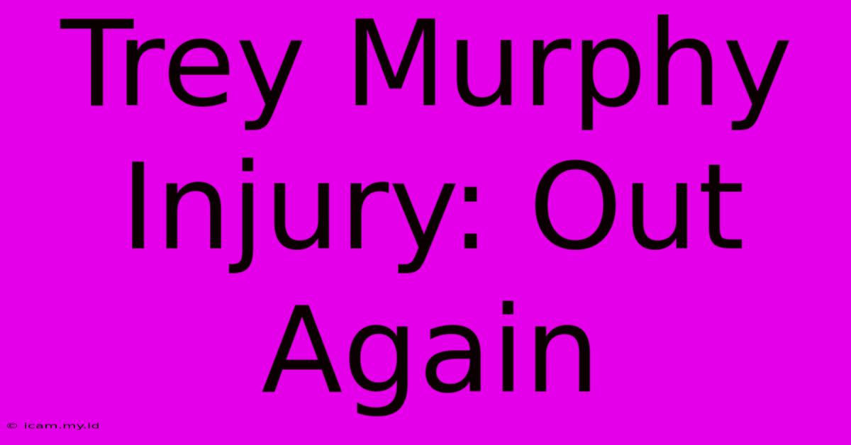 Trey Murphy Injury: Out Again