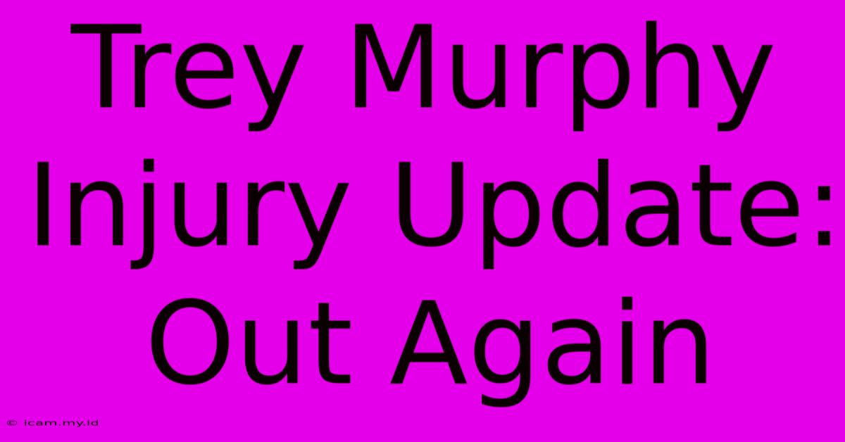 Trey Murphy Injury Update: Out Again