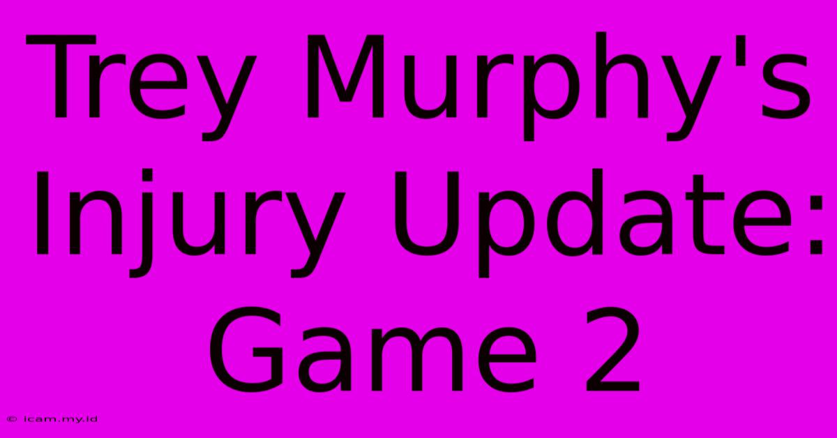 Trey Murphy's Injury Update: Game 2