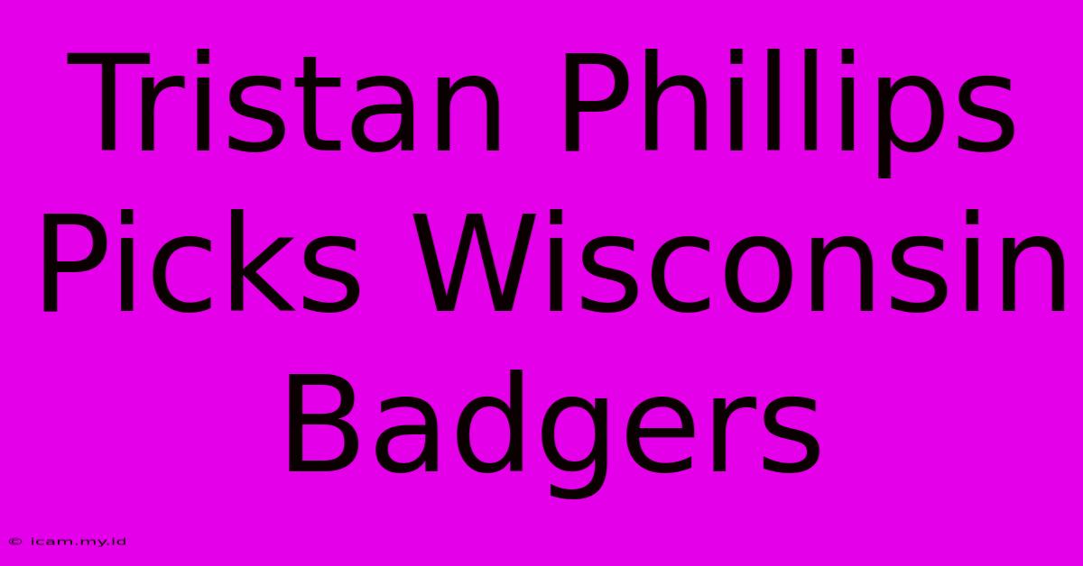 Tristan Phillips Picks Wisconsin Badgers