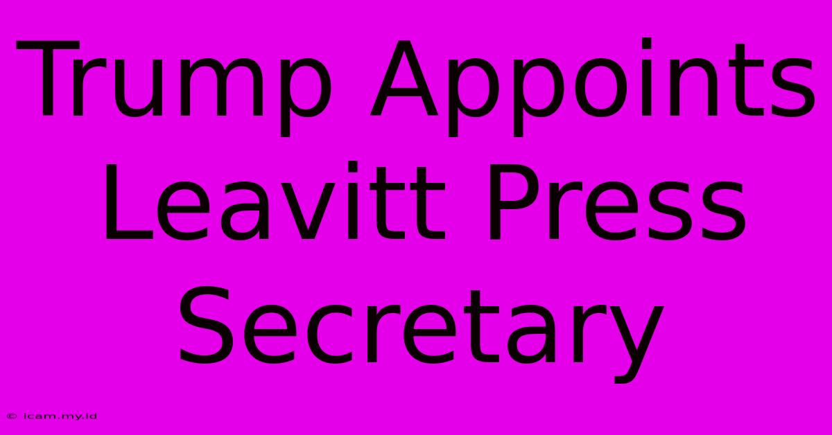 Trump Appoints Leavitt Press Secretary Trump Appoints Leavitt Press Secretary