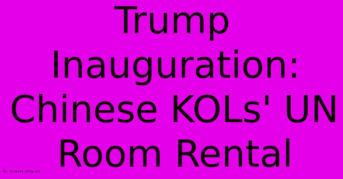 Trump Inauguration: Chinese KOLs' UN Room Rental