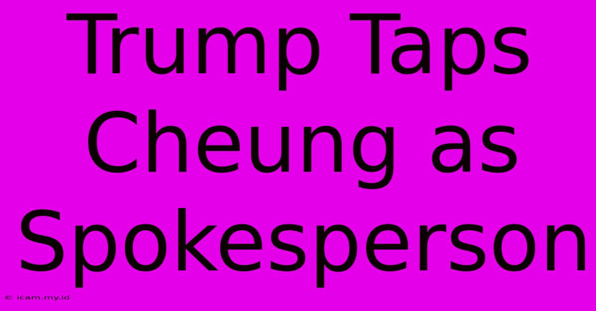 Trump Taps Cheung As Spokesperson