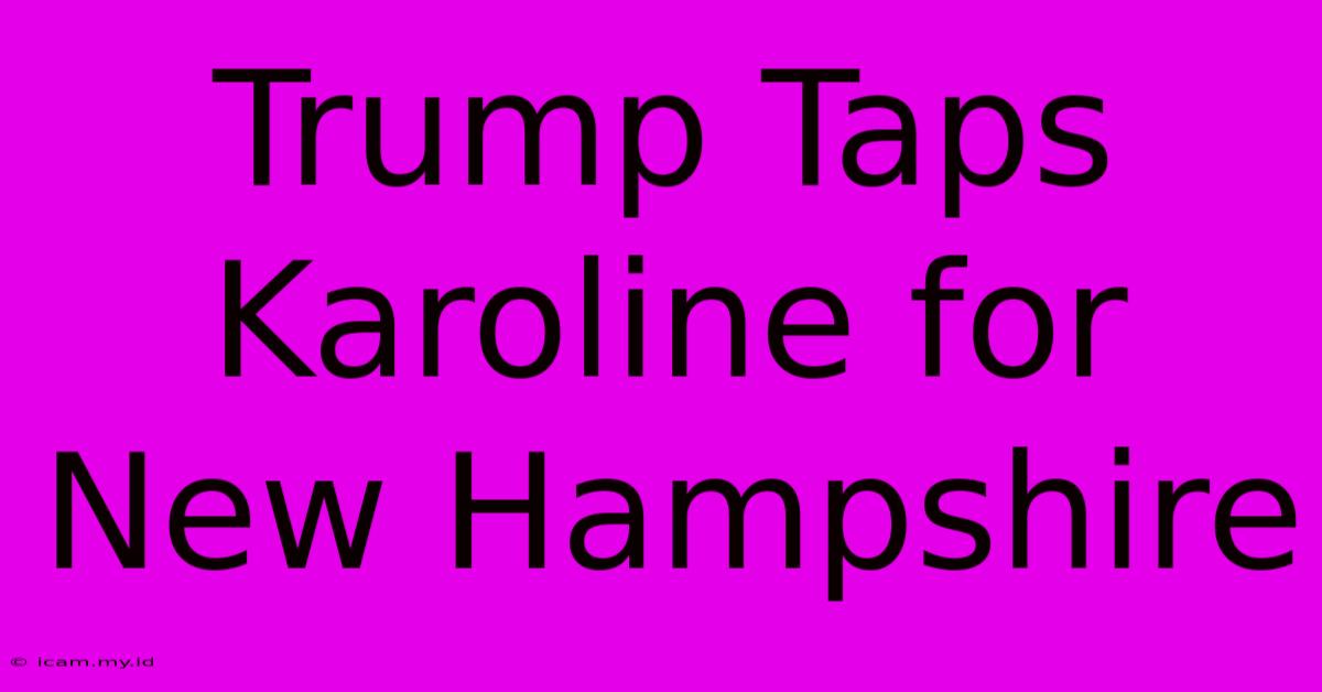 Trump Taps Karoline For New Hampshire