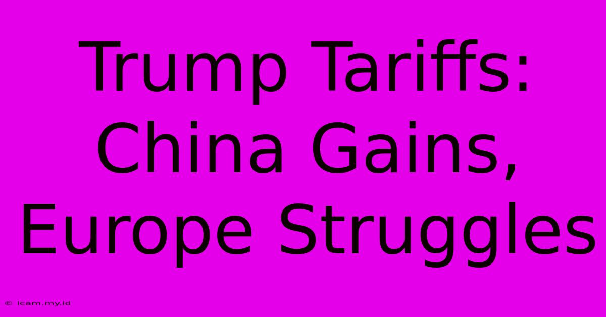 Trump Tariffs: China Gains, Europe Struggles