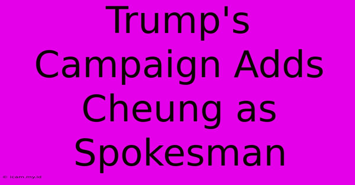 Trump's Campaign Adds Cheung As Spokesman