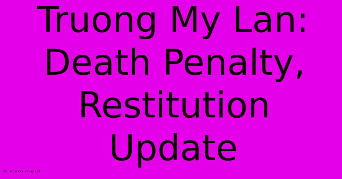 Truong My Lan: Death Penalty, Restitution Update