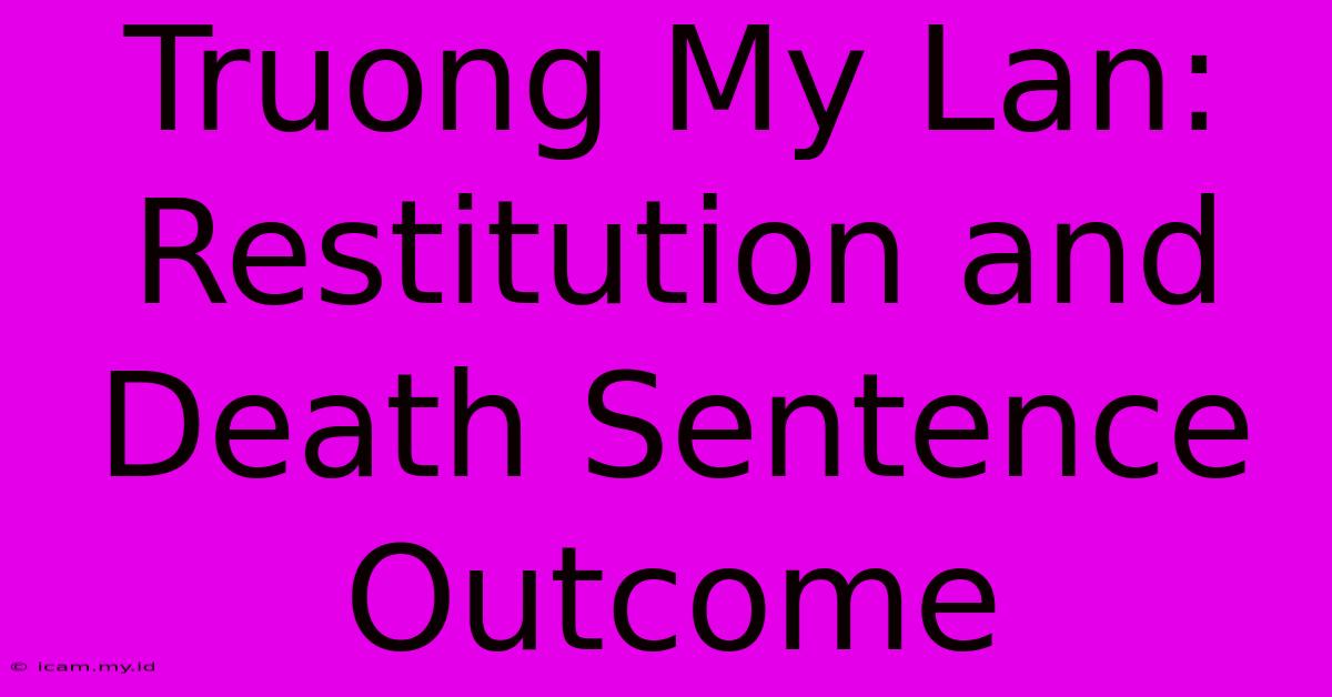 Truong My Lan: Restitution And Death Sentence Outcome