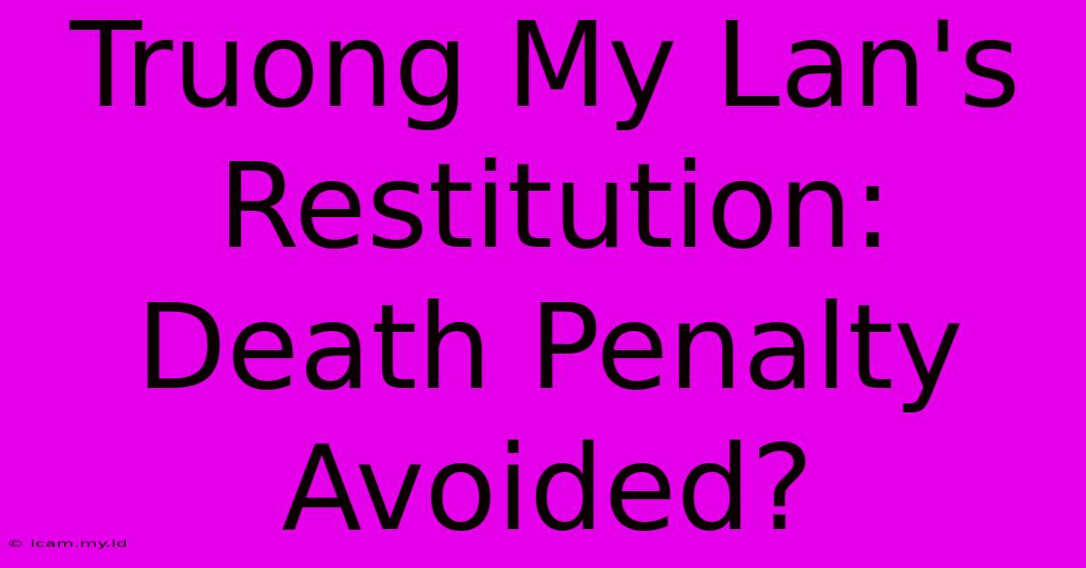 Truong My Lan's Restitution: Death Penalty Avoided?