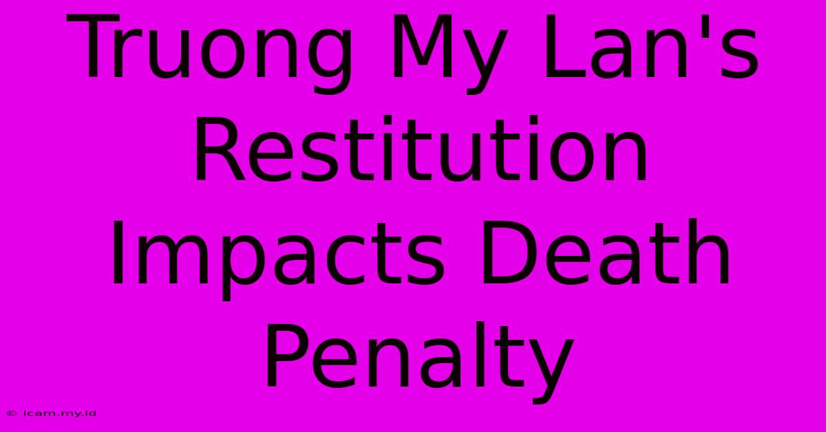 Truong My Lan's Restitution Impacts Death Penalty