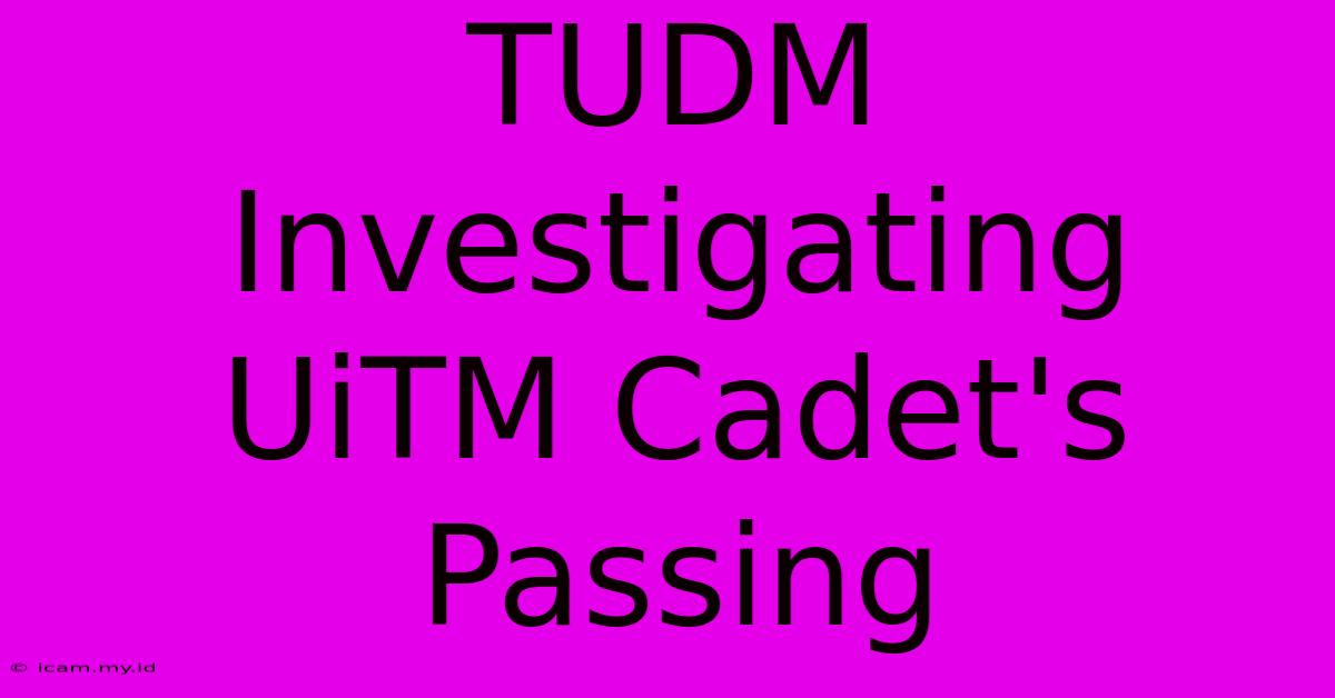 TUDM Investigating UiTM Cadet's Passing