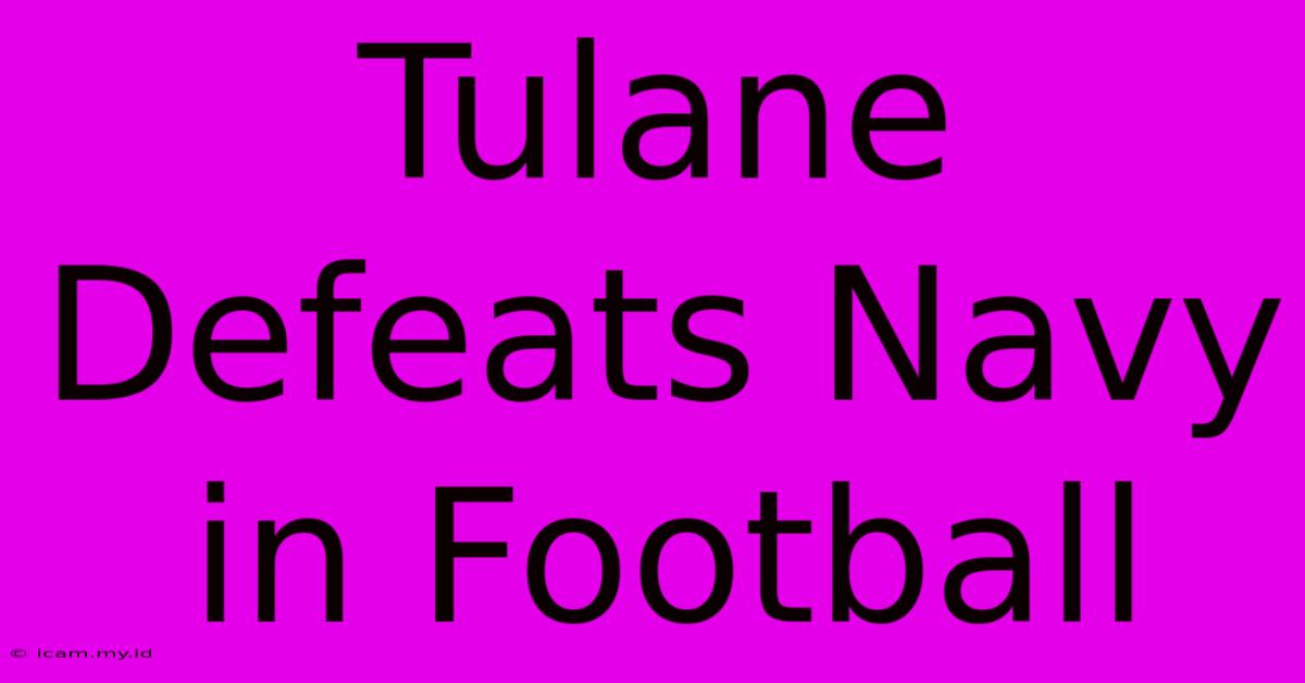 Tulane Defeats Navy In Football