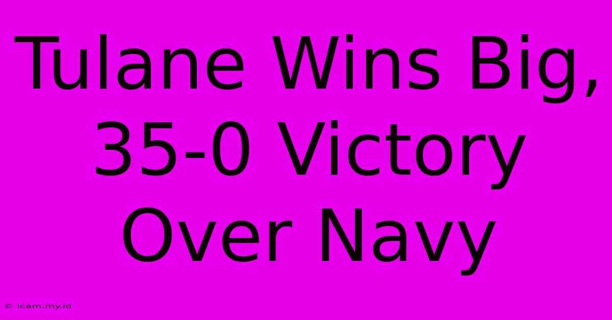 Tulane Wins Big, 35-0 Victory Over Navy