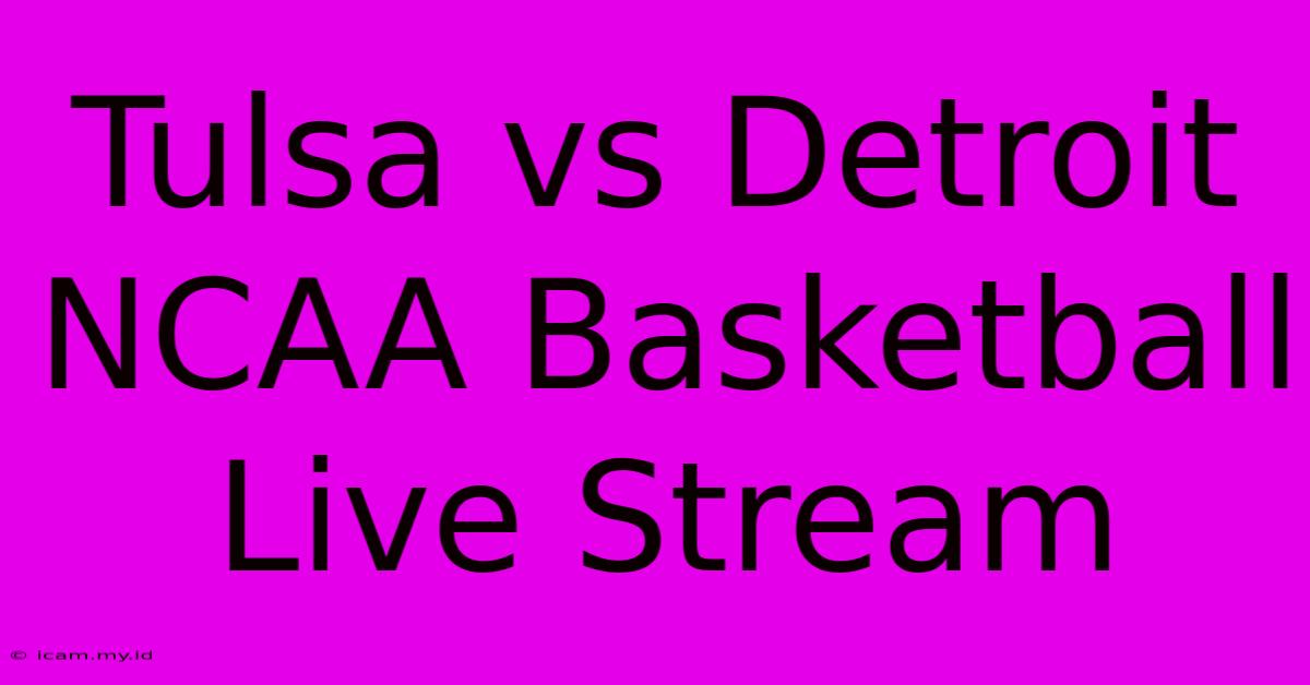 Tulsa Vs Detroit NCAA Basketball Live Stream