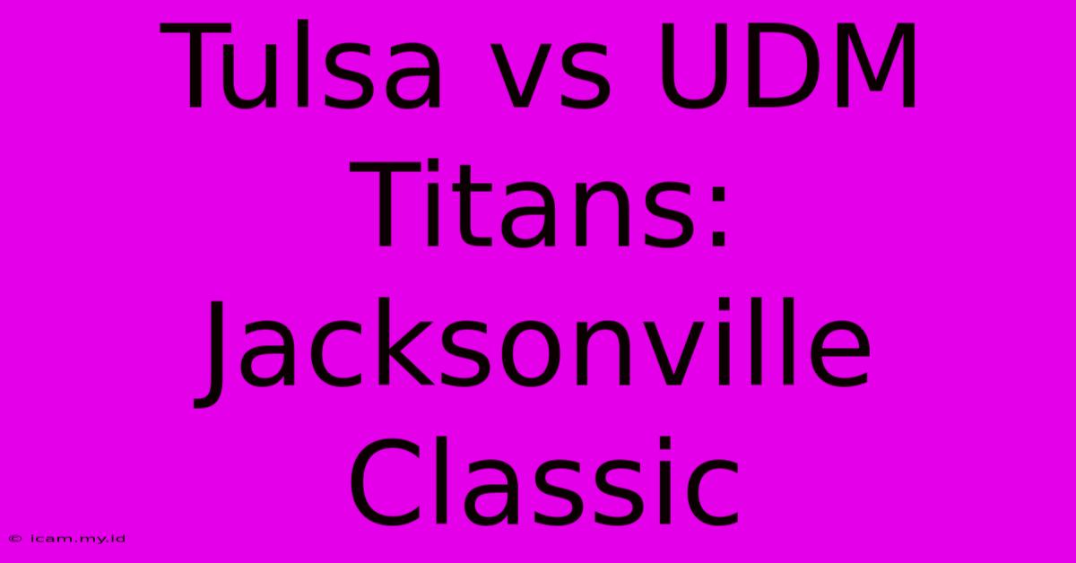 Tulsa Vs UDM Titans: Jacksonville Classic