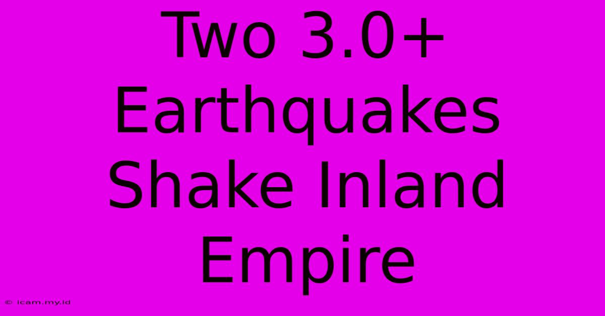 Two 3.0+ Earthquakes Shake Inland Empire