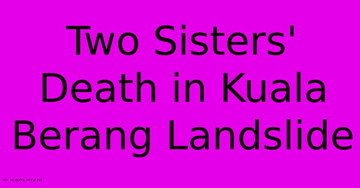 Two Sisters' Death In Kuala Berang Landslide