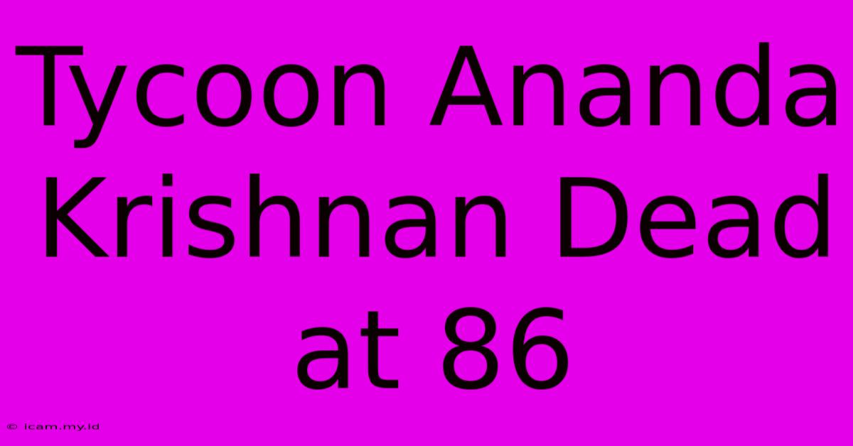 Tycoon Ananda Krishnan Dead At 86