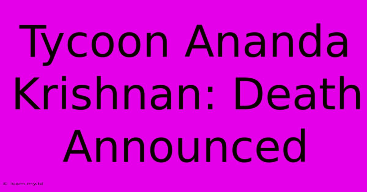 Tycoon Ananda Krishnan: Death Announced