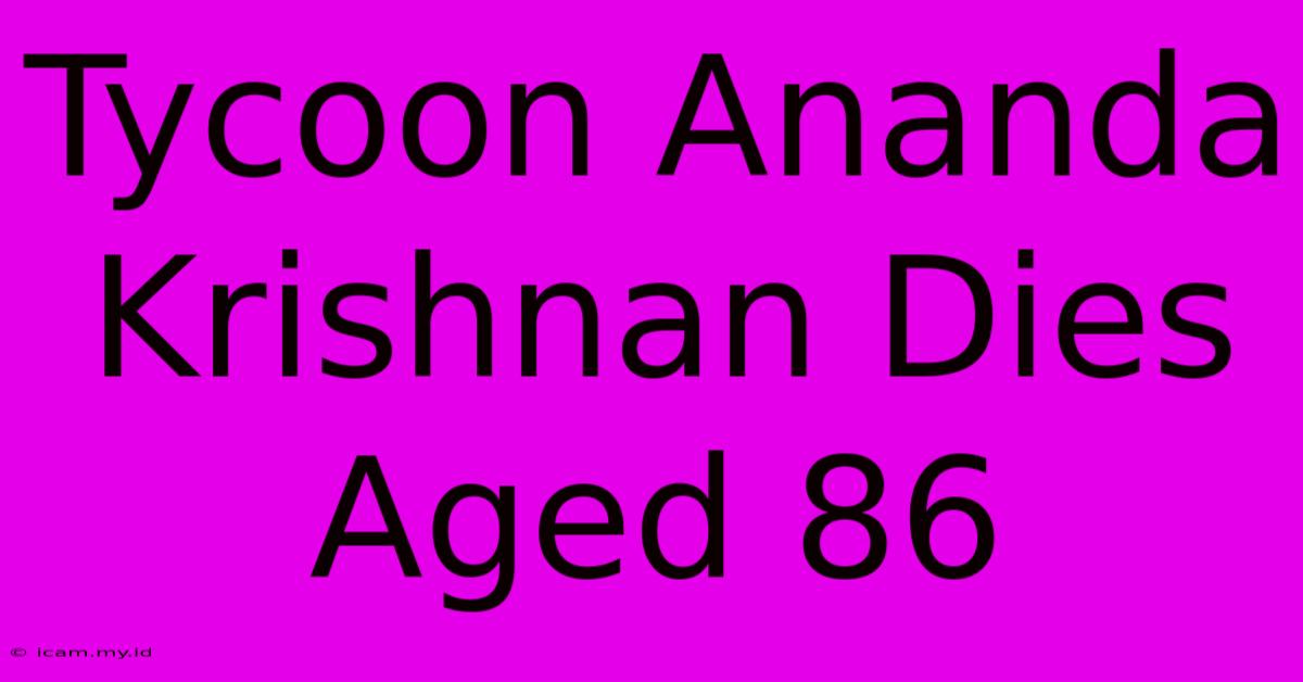 Tycoon Ananda Krishnan Dies Aged 86