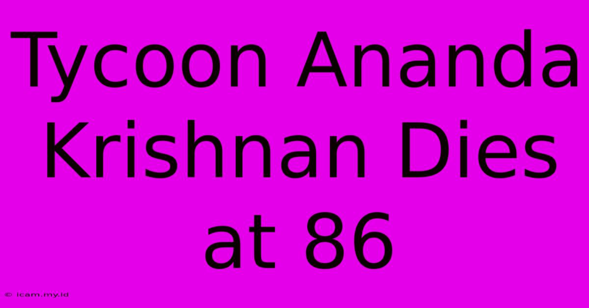 Tycoon Ananda Krishnan Dies At 86