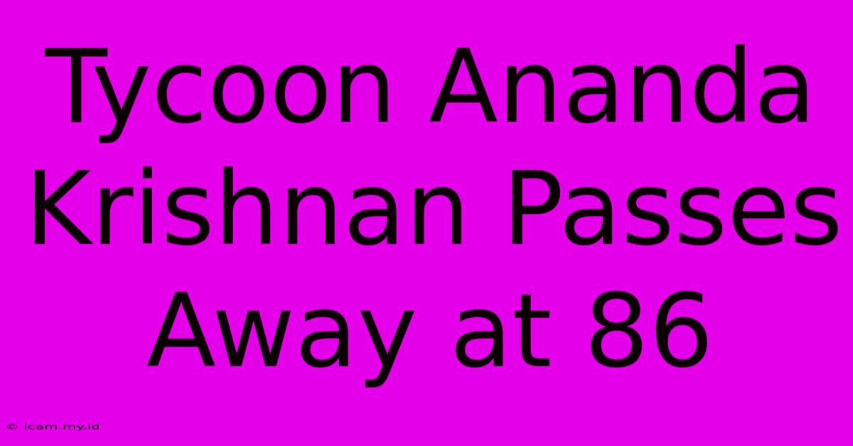 Tycoon Ananda Krishnan Passes Away At 86