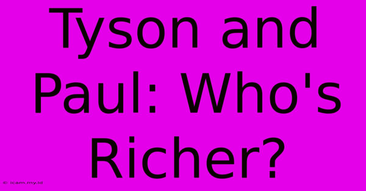 Tyson And Paul: Who's Richer?