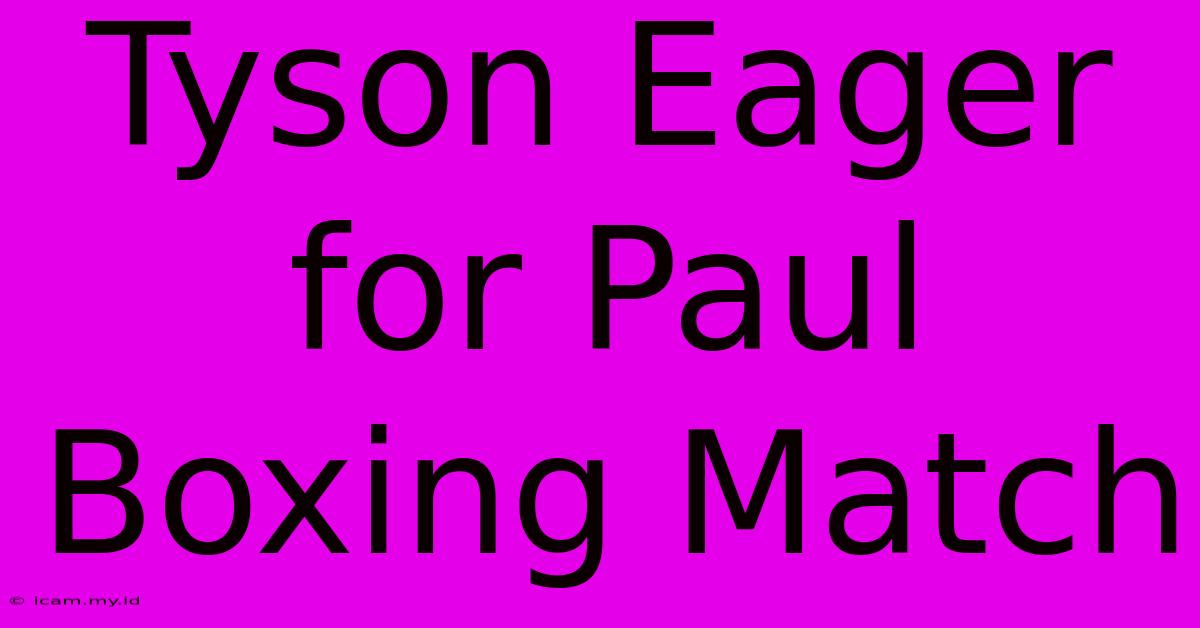 Tyson Eager For Paul Boxing Match Tyson Eager For Paul Boxing Match