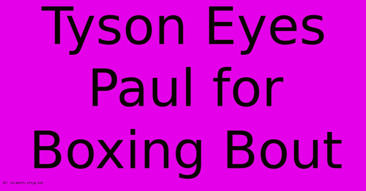 Tyson Eyes Paul For Boxing Bout