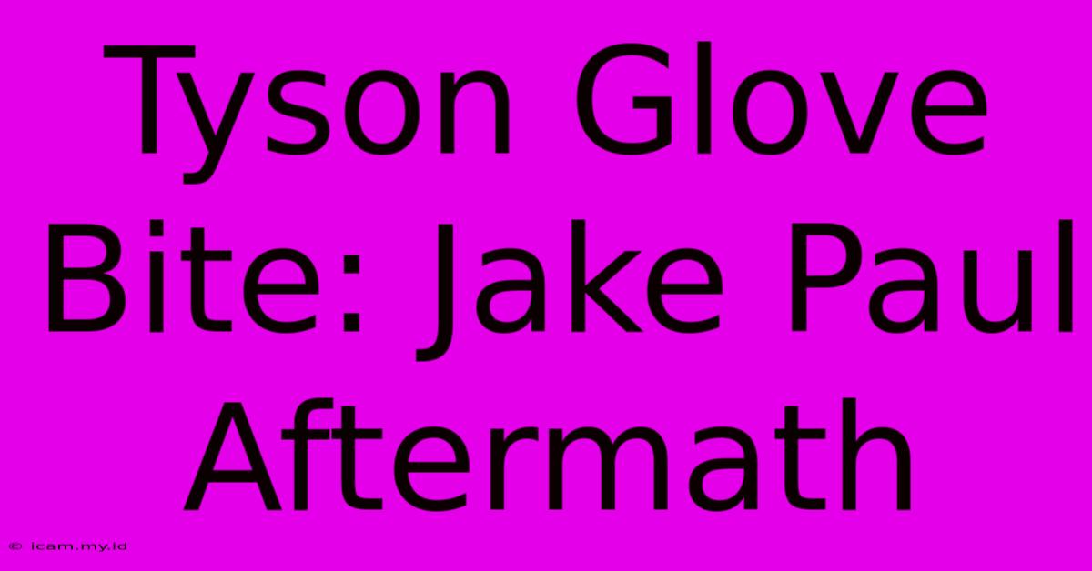 Tyson Glove Bite: Jake Paul Aftermath