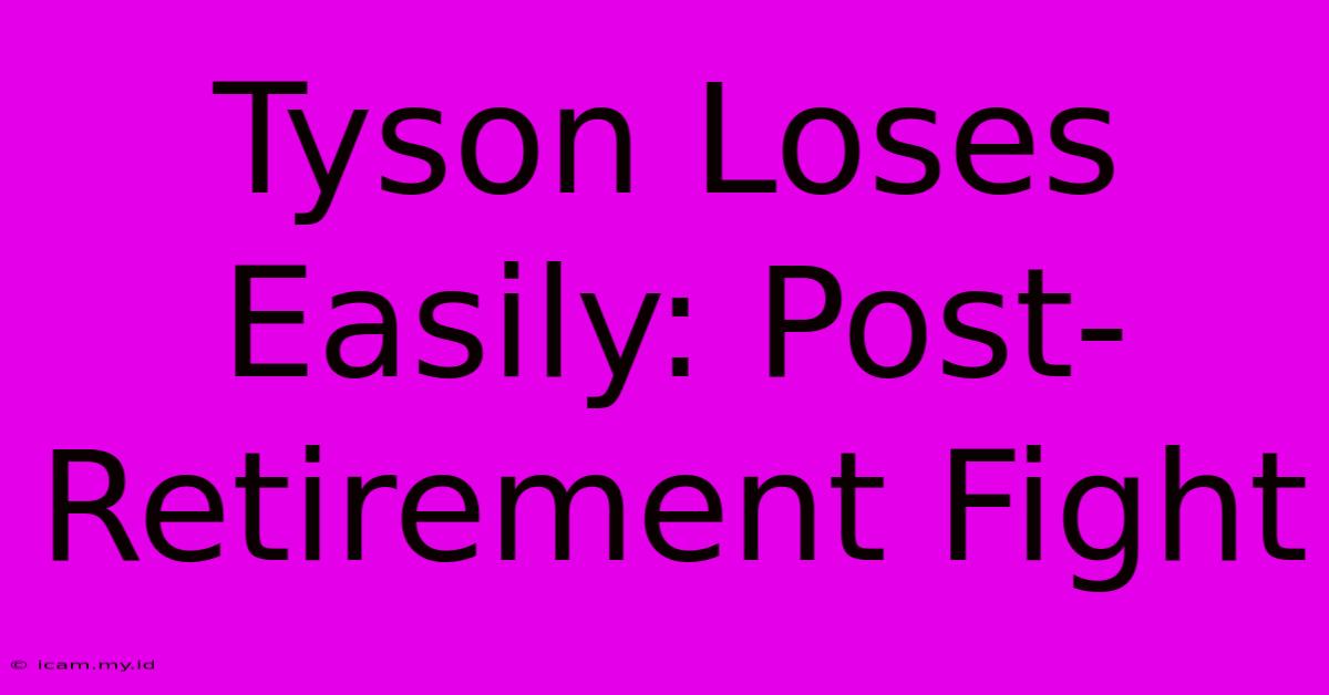 Tyson Loses Easily: Post-Retirement Fight