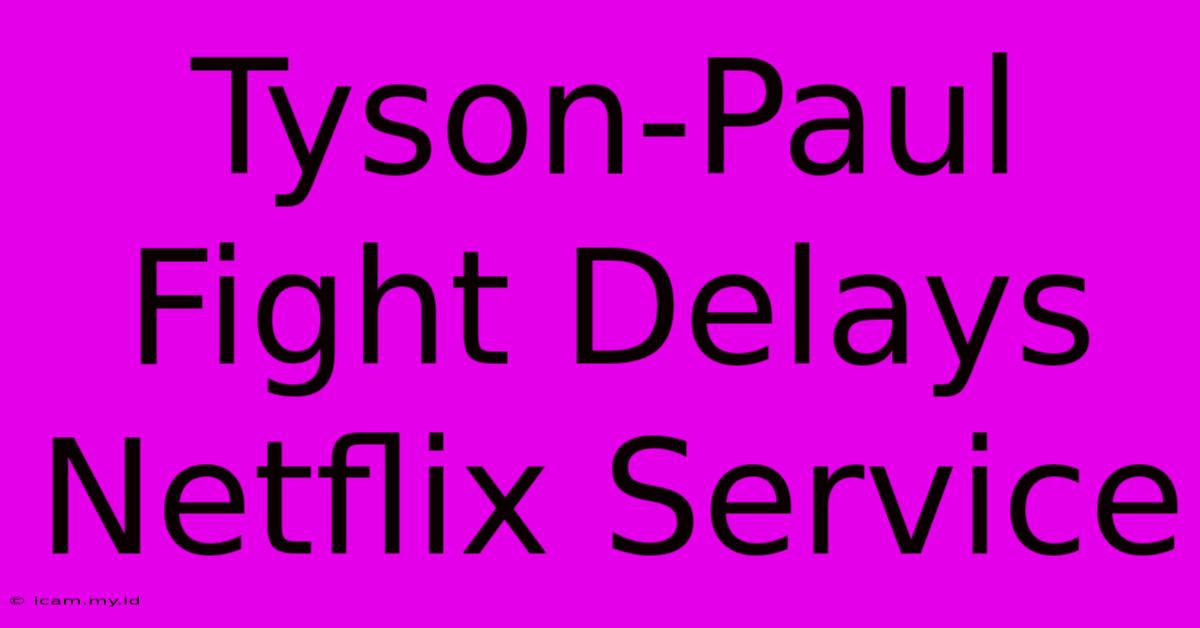 Tyson-Paul Fight Delays Netflix Service