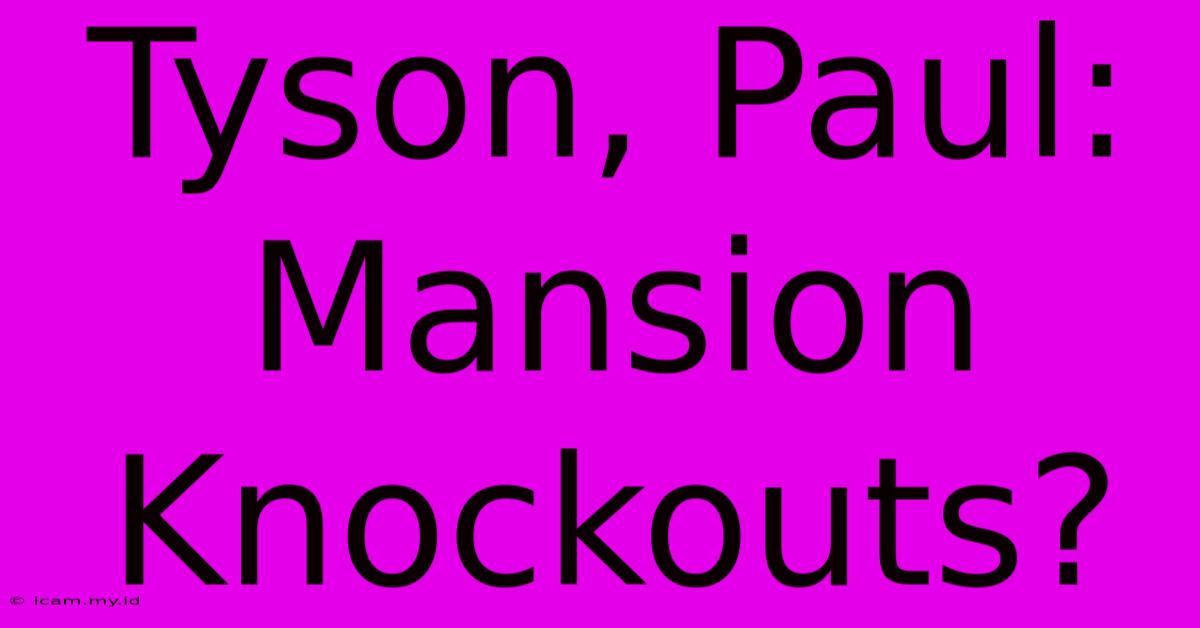 Tyson, Paul: Mansion Knockouts?