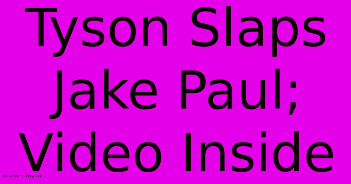 Tyson Slaps Jake Paul; Video Inside