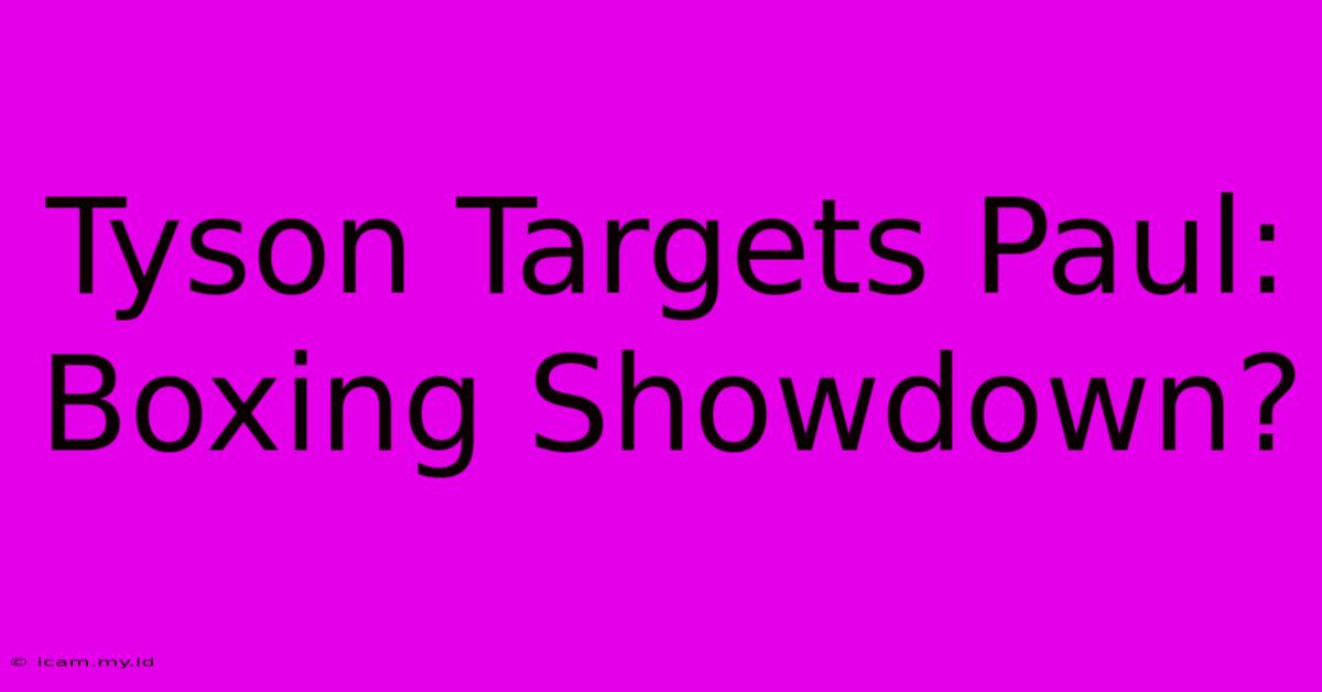 Tyson Targets Paul: Boxing Showdown?