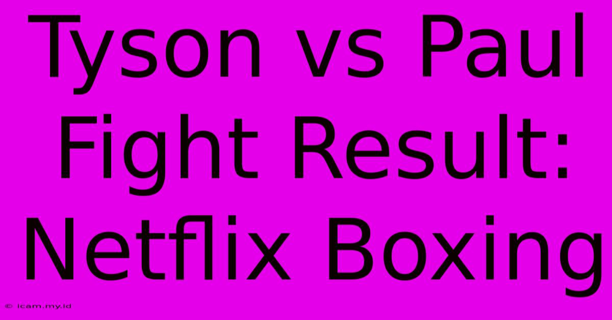 Tyson Vs Paul Fight Result: Netflix Boxing