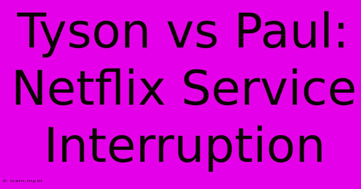 Tyson Vs Paul: Netflix Service Interruption