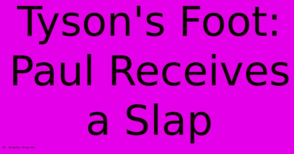 Tyson's Foot: Paul Receives A Slap