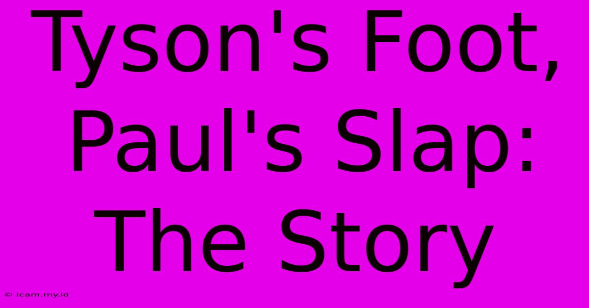 Tyson's Foot, Paul's Slap: The Story