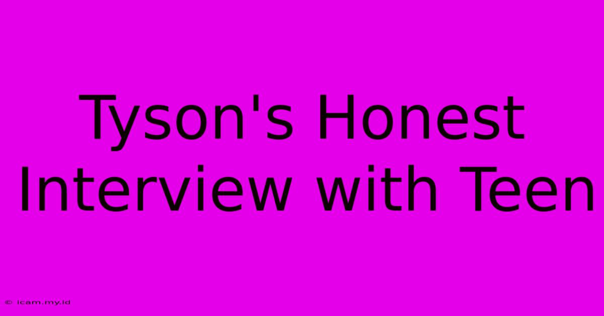 Tyson's Honest Interview With Teen