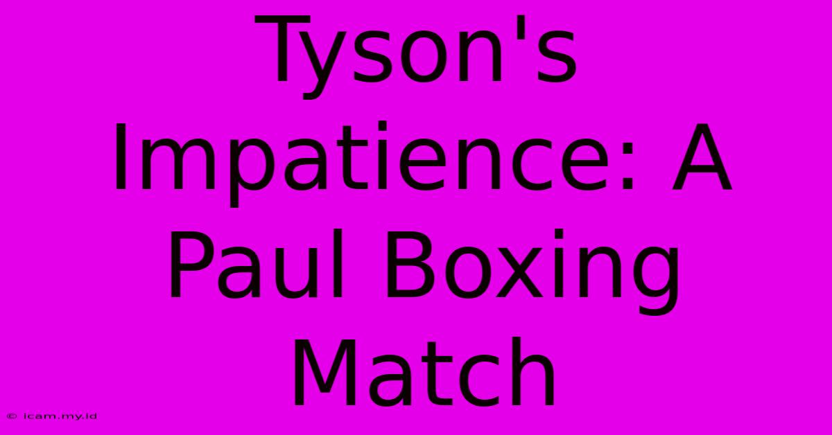 Tyson's Impatience: A Paul Boxing Match