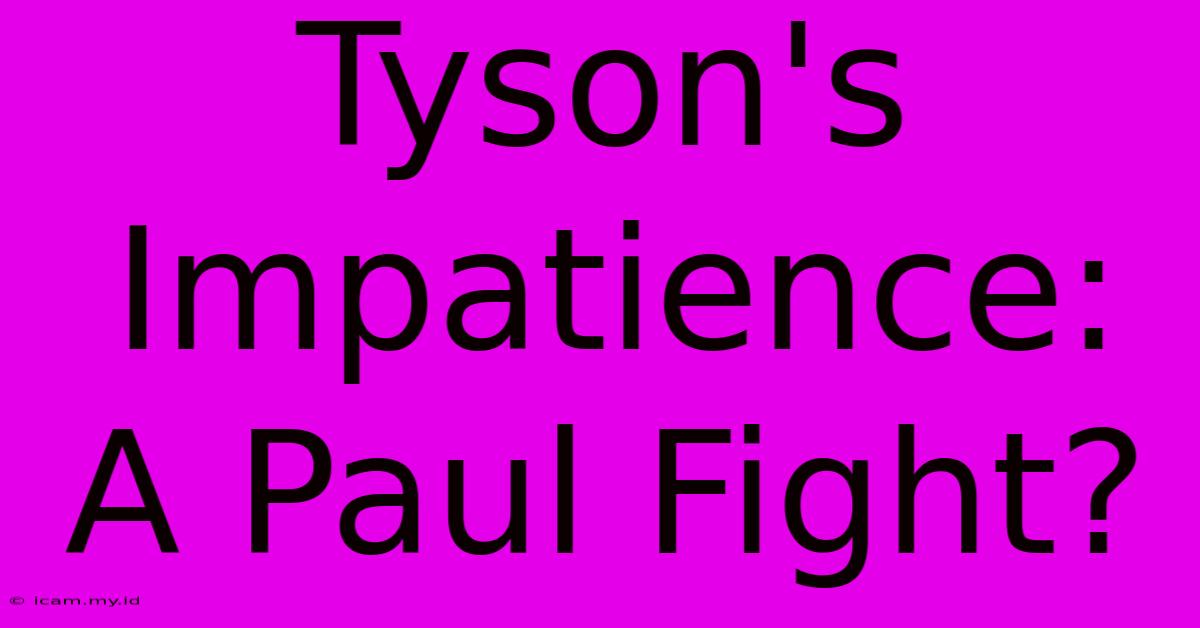 Tyson's Impatience: A Paul Fight?