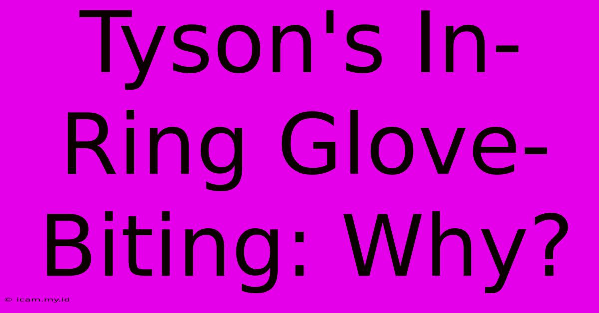 Tyson's In-Ring Glove-Biting: Why?