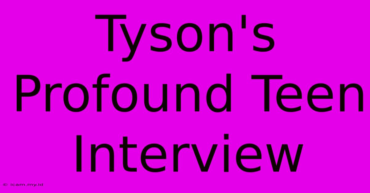 Tyson's Profound Teen Interview