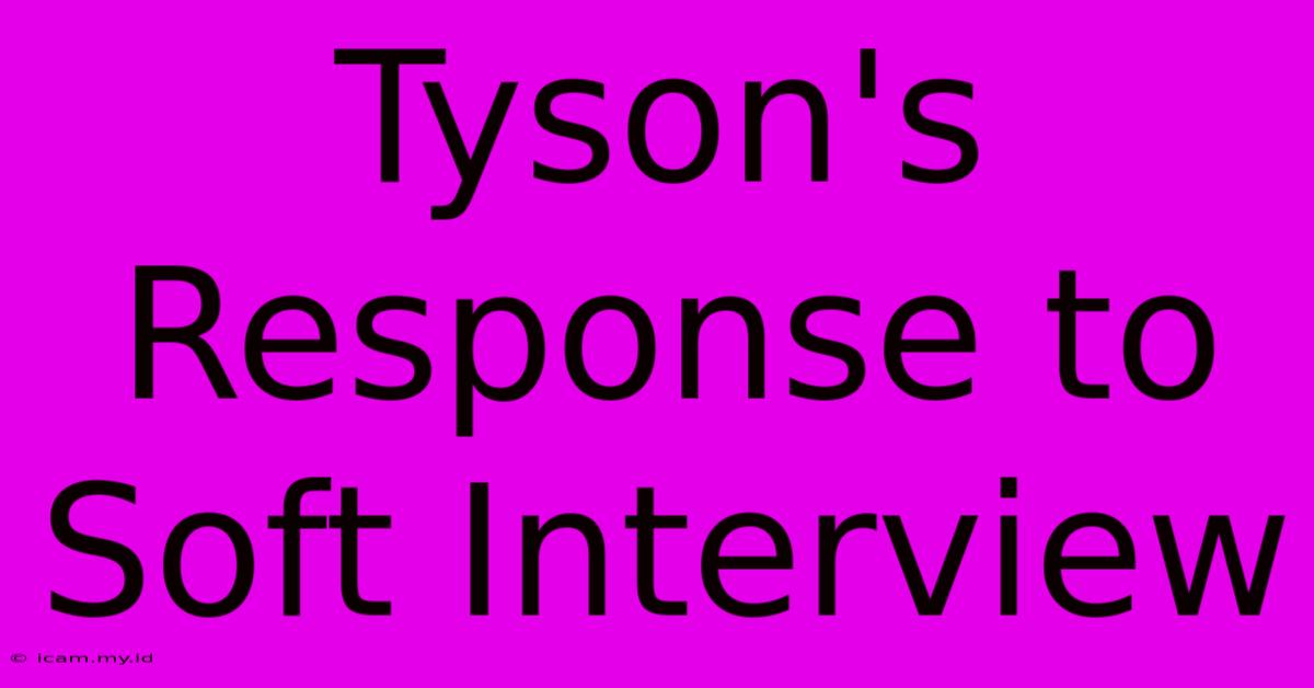 Tyson's Response To Soft Interview