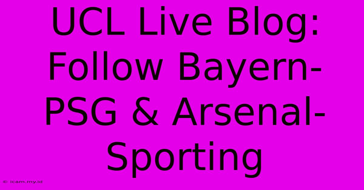 UCL Live Blog: Follow Bayern-PSG & Arsenal-Sporting