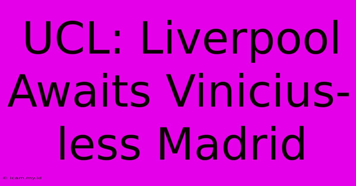 UCL: Liverpool Awaits Vinicius-less Madrid