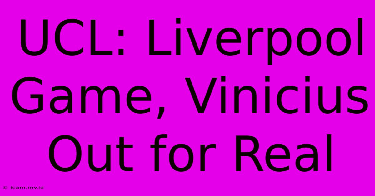 UCL: Liverpool Game, Vinicius Out For Real