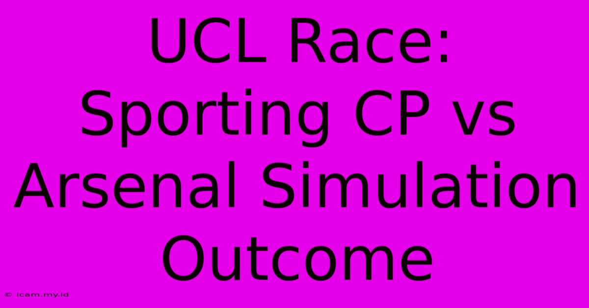 UCL Race: Sporting CP Vs Arsenal Simulation Outcome