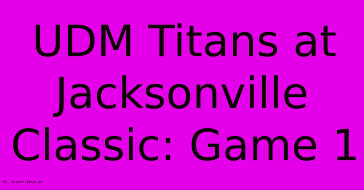 UDM Titans At Jacksonville Classic: Game 1